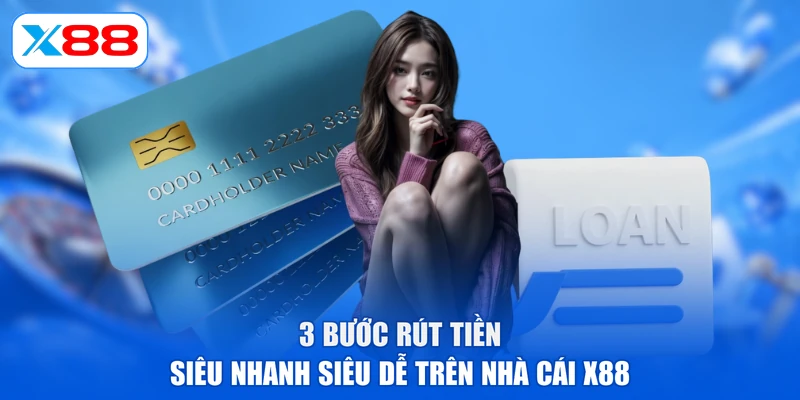 3 bước rút tiền siêu nhanh siêu dễ trên nhà cái X88