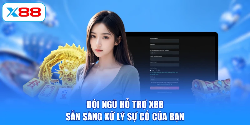 Đội ngũ hỗ trợ X88 sẵn sàng xử lý sự cố của bạn