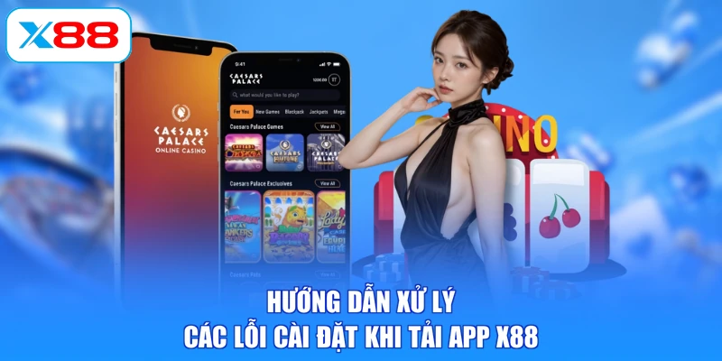 Hướng dẫn xử lý các lỗi cài đặt khi tải app X88