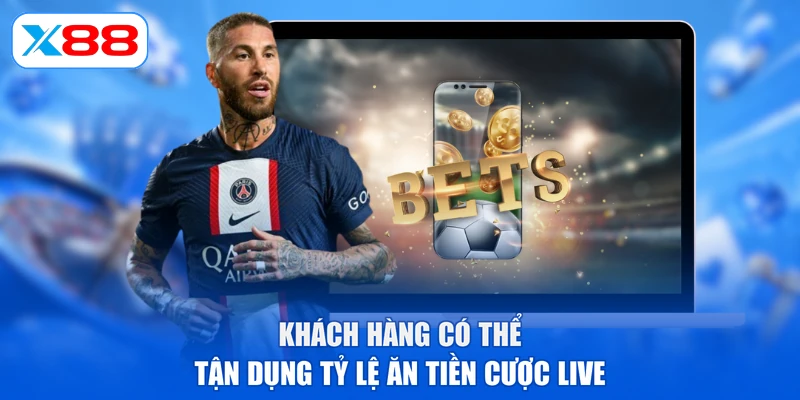 Khách hàng có thể tận dụng tỷ lệ ăn tiền cược live
